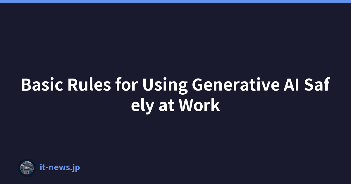 Basic Rules for Using Generative AI Safely at Work