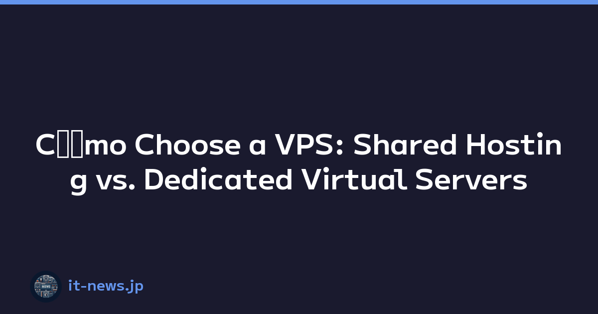 Cﾃｳmo Choose a VPS: Shared Hosting vs. Dedicated Virtual Servers