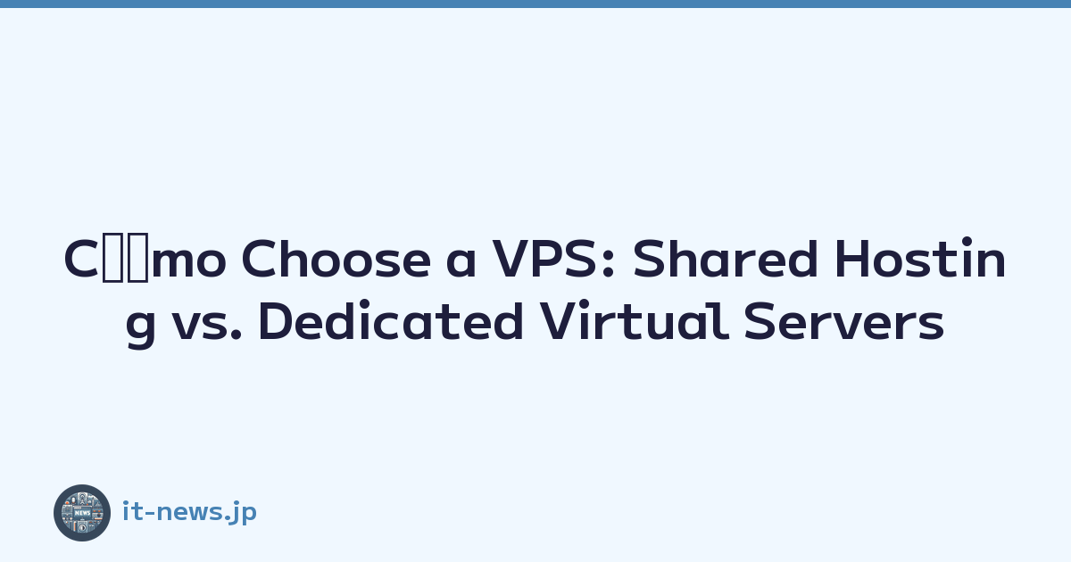 Cﾃｳmo Choose a VPS: Shared Hosting vs. Dedicated Virtual Servers