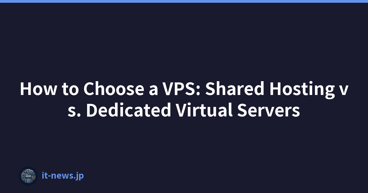 How to Choose a VPS: Shared Hosting vs. Dedicated Virtual Servers