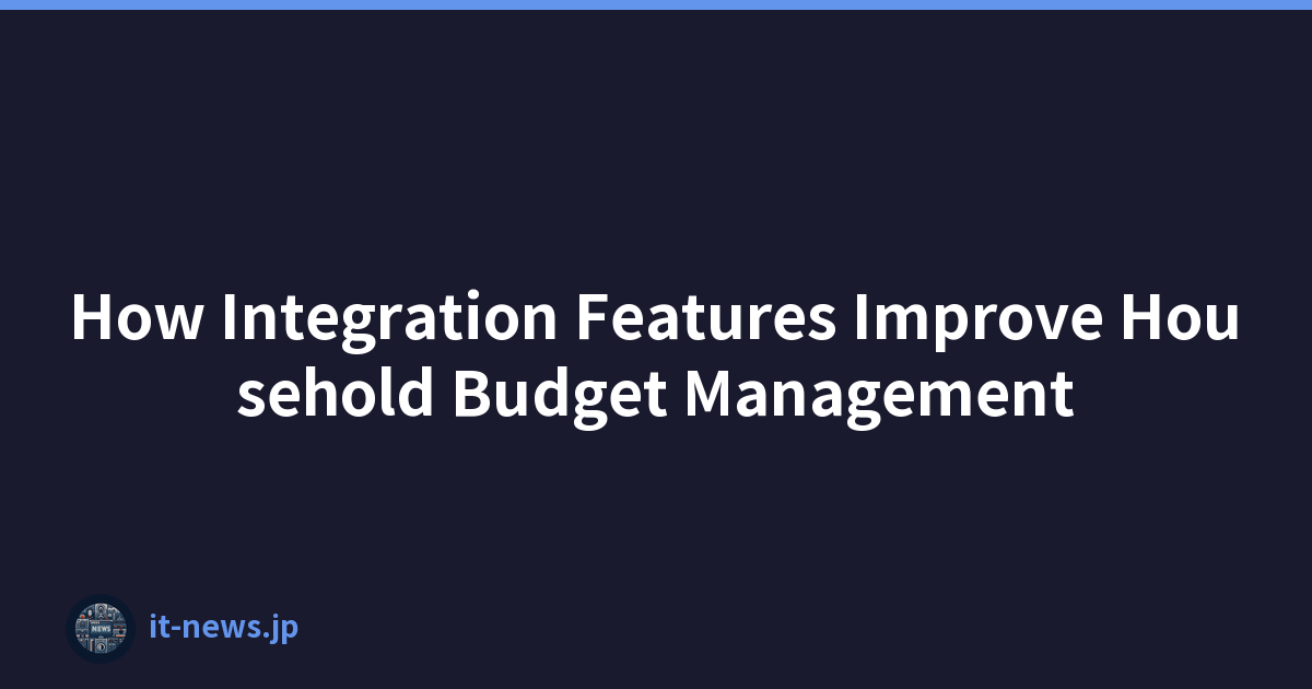 How Integration Features Improve Household Budget Management