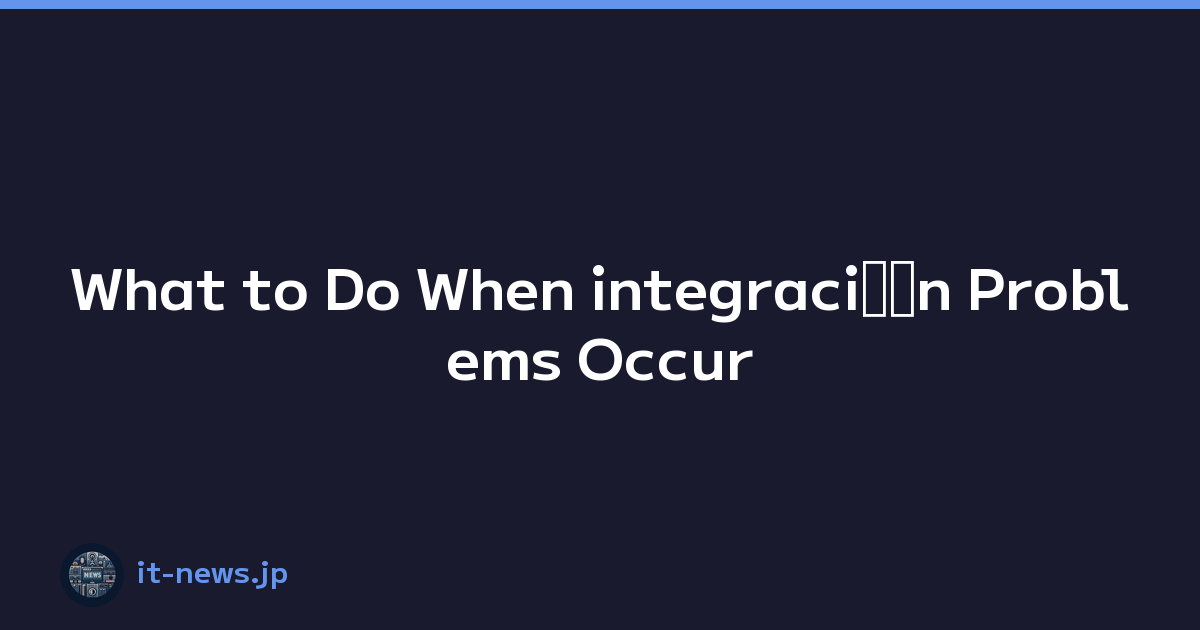 What to Do When integraciﾃｳn Problems Occur