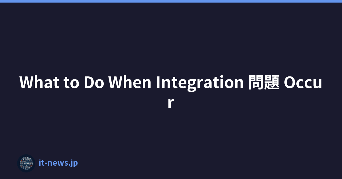 What to Do When Integration 問題 Occur