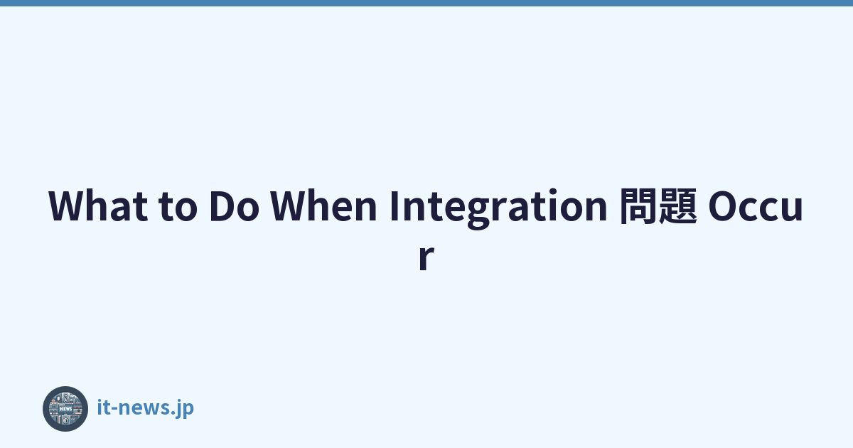 What to Do When Integration 問題 Occur