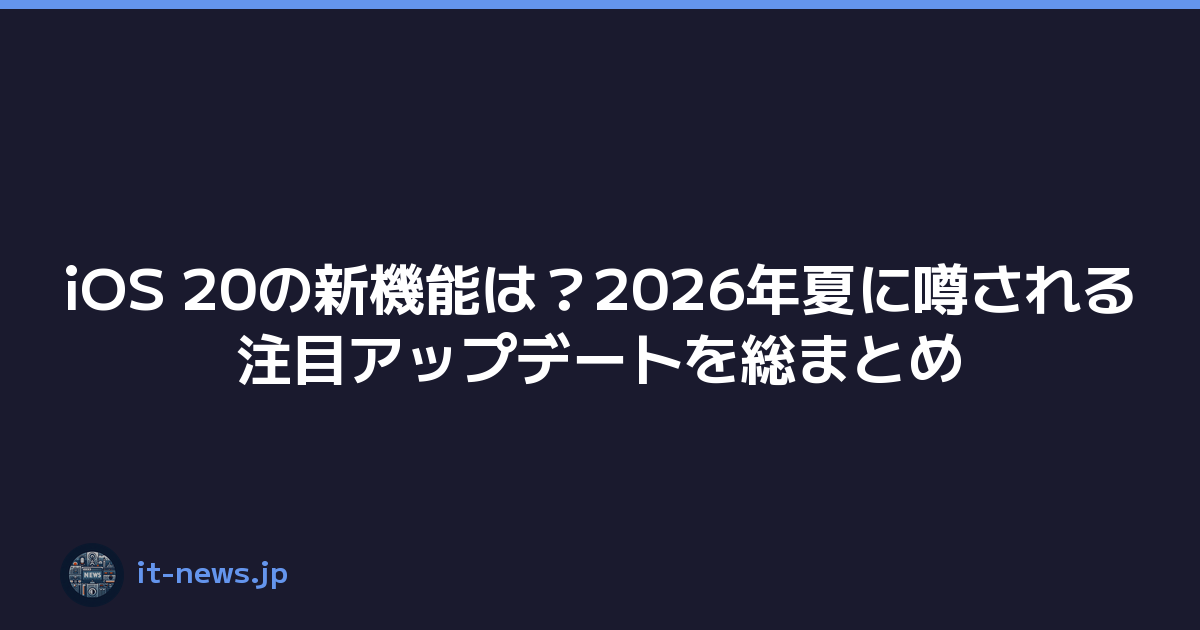iOS 20の新機能は？2026年夏に噂される注目アップデートを総まとめ