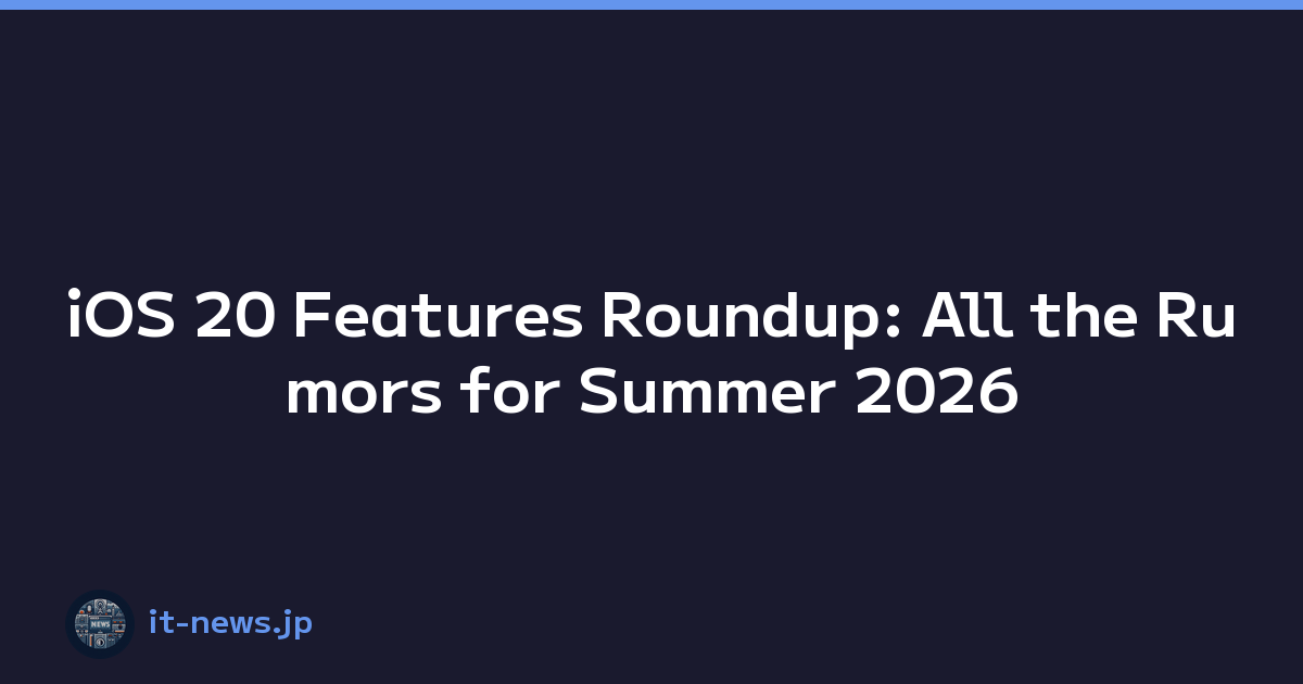 iOS 20 Features Roundup: All the Rumors for Summer 2026