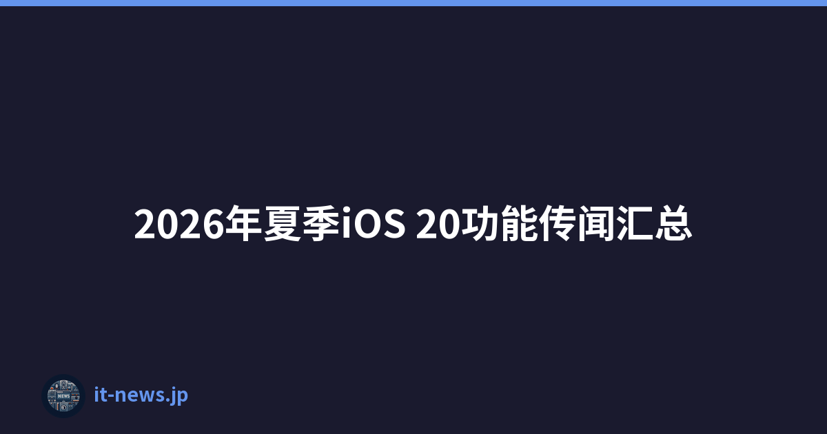 2026年夏季iOS 20功能传闻汇总