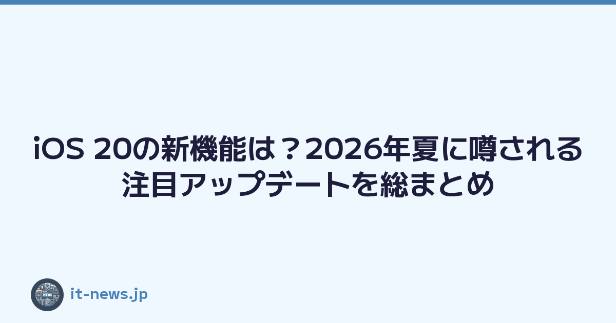 iOS 20の新機能は？2026年夏に噂される注目アップデートを総まとめ