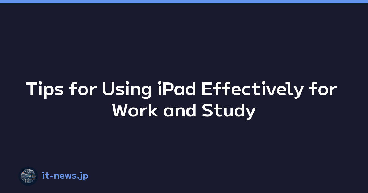 Tips for Using iPad Effectively for Work and Study