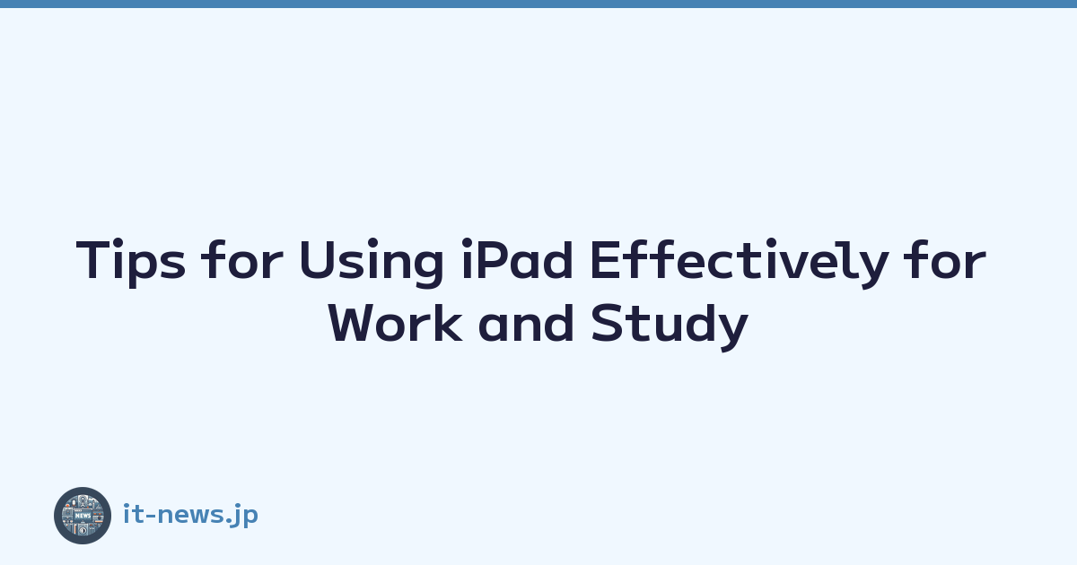 Tips for Using iPad Effectively for Work and Study