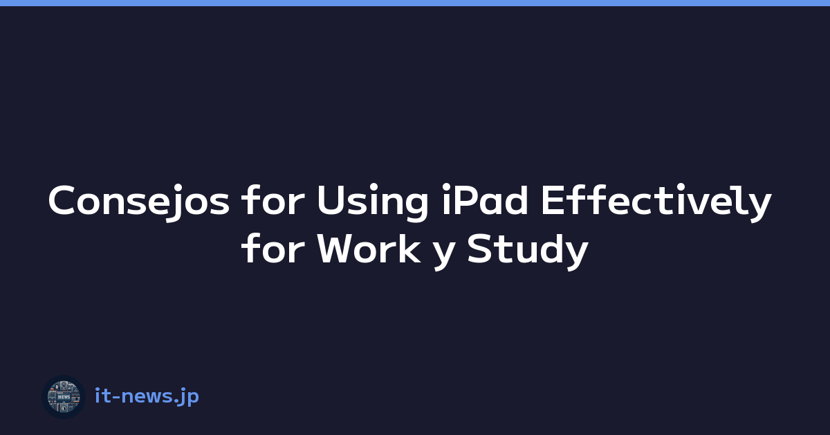 Consejos for Using iPad Effectively for Work y Study