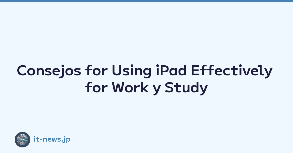 Consejos for Using iPad Effectively for Work y Study