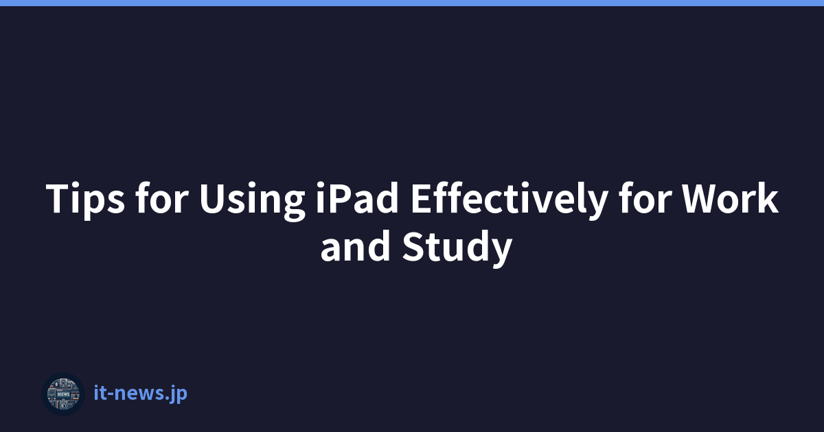 Tips for Using iPad Effectively for Work and Study