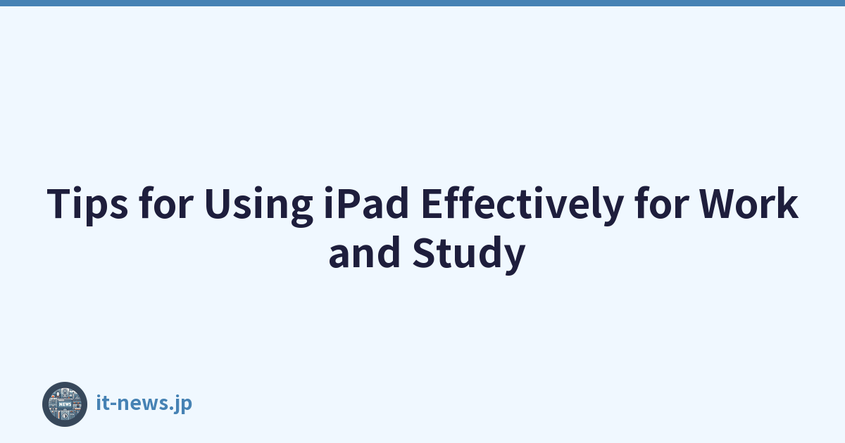 Tips for Using iPad Effectively for Work and Study