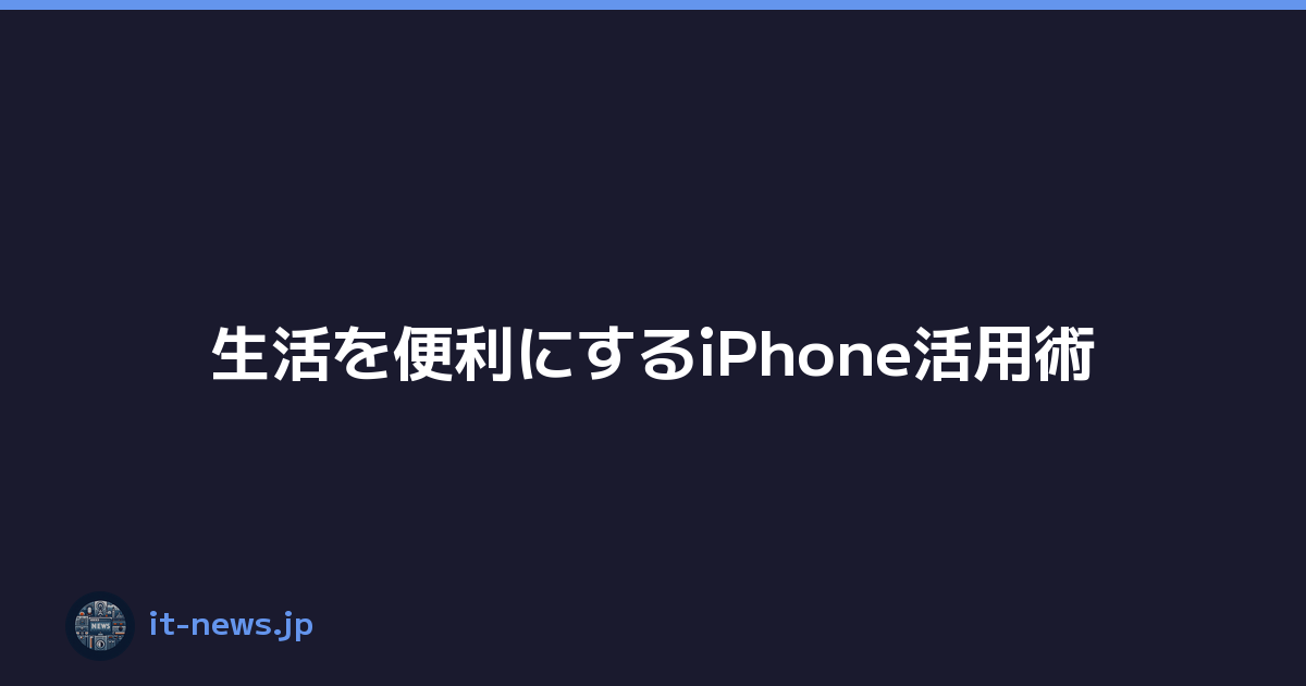 生活を便利にするiPhone活用術