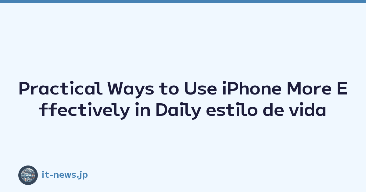 Practical Ways to Use iPhone More Effectively in Daily estilo de vida