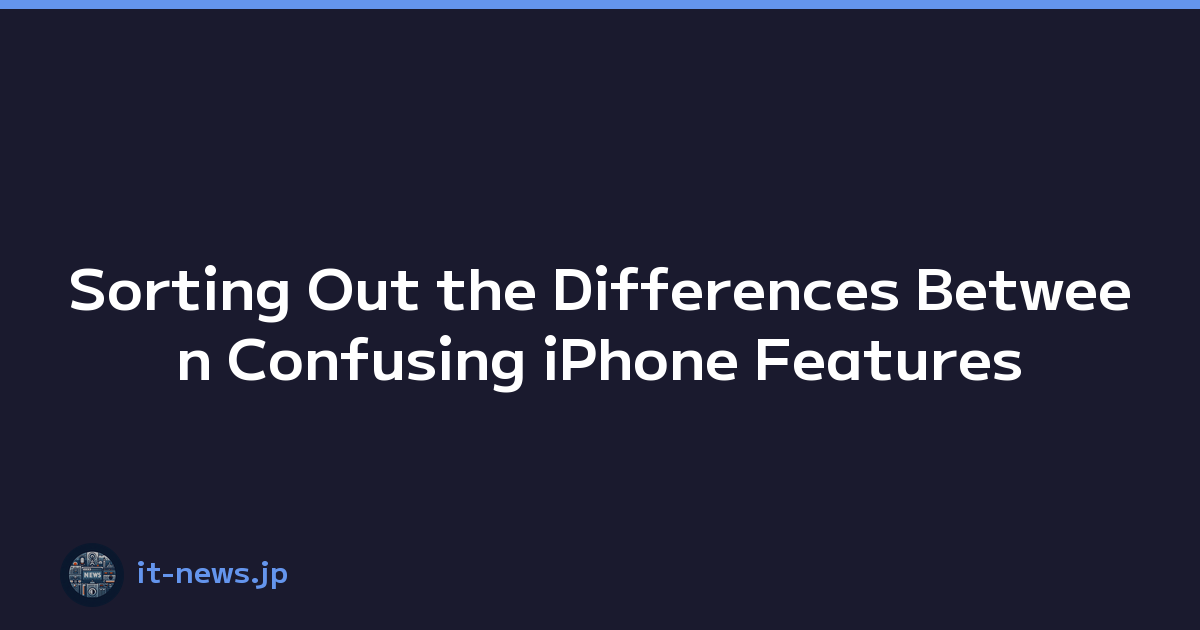 Sorting Out the Differences Between Confusing iPhone Features