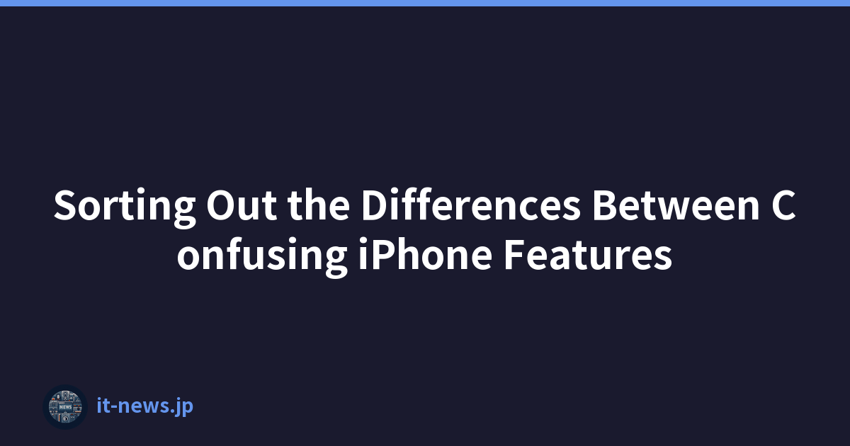 Sorting Out the Differences Between Confusing iPhone Features
