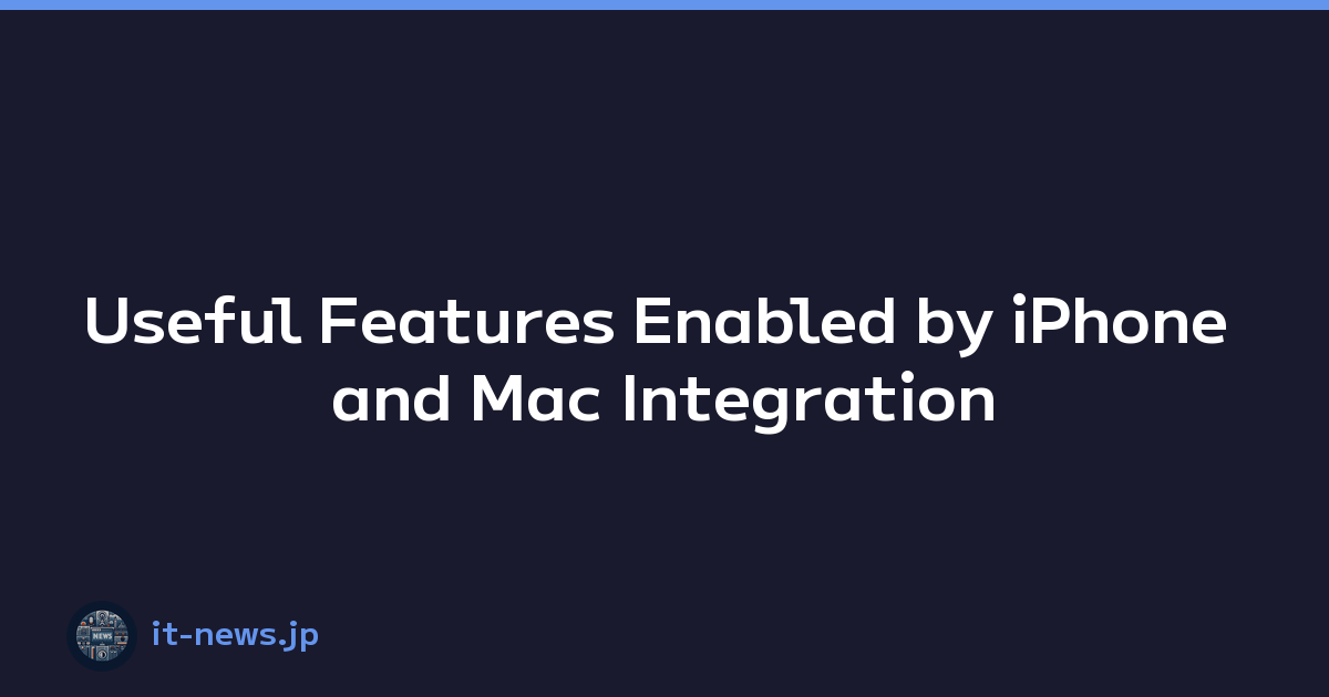 Useful Features Enabled by iPhone and Mac Integration