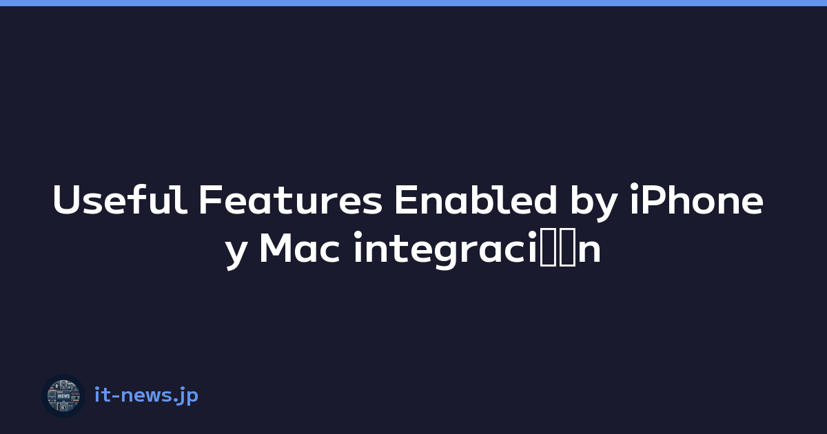 Useful Features Enabled by iPhone y Mac integraciﾃｳn