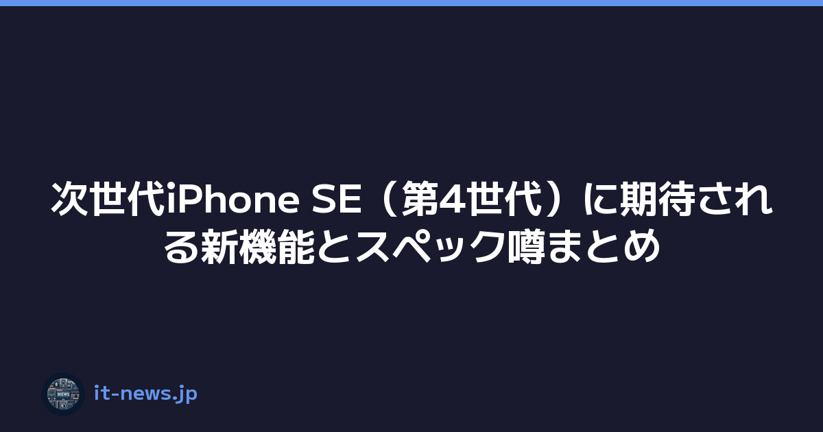 次世代iPhone SE（第4世代）に期待される新機能とスペック噂まとめ