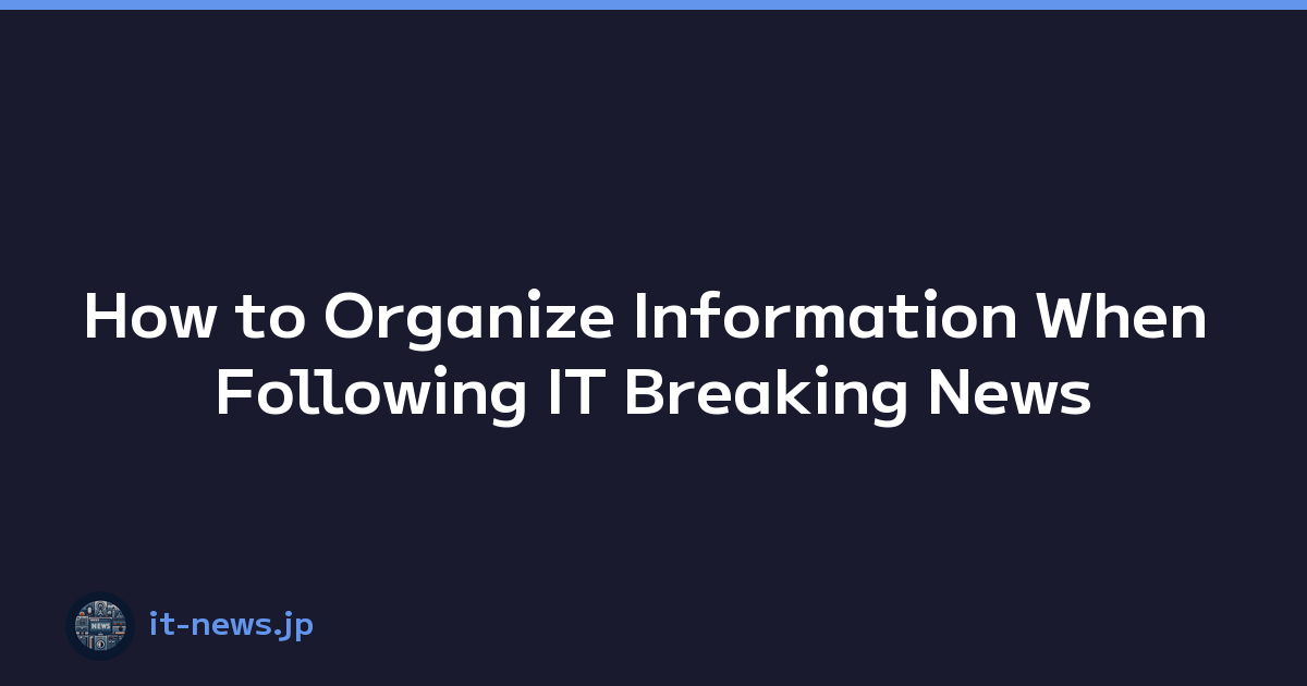 How to Organize Information When Following IT Breaking News