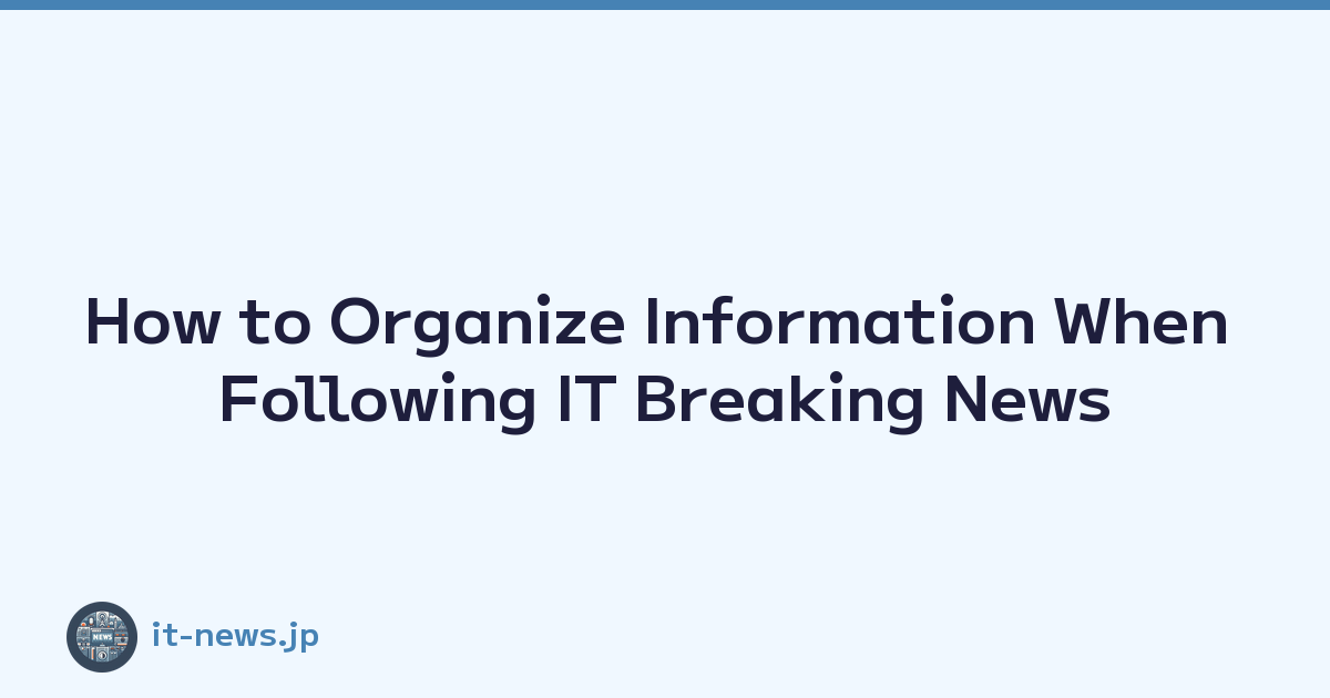 How to Organize Information When Following IT Breaking News