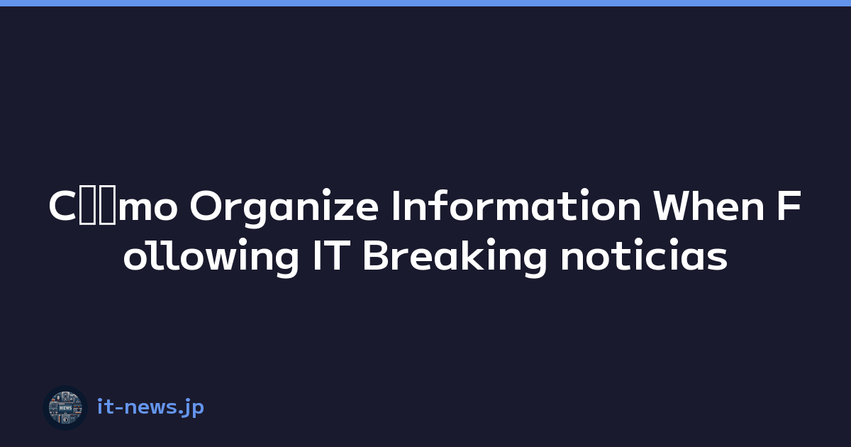 Cﾃｳmo Organize Information When Following IT Breaking noticias