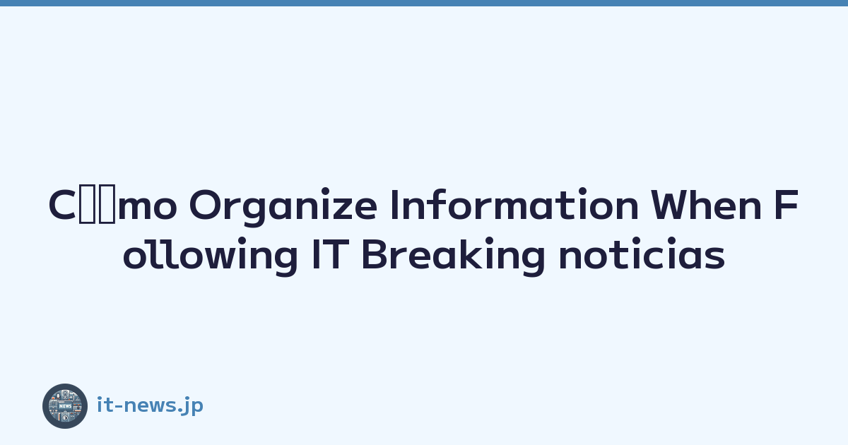 Cﾃｳmo Organize Information When Following IT Breaking noticias