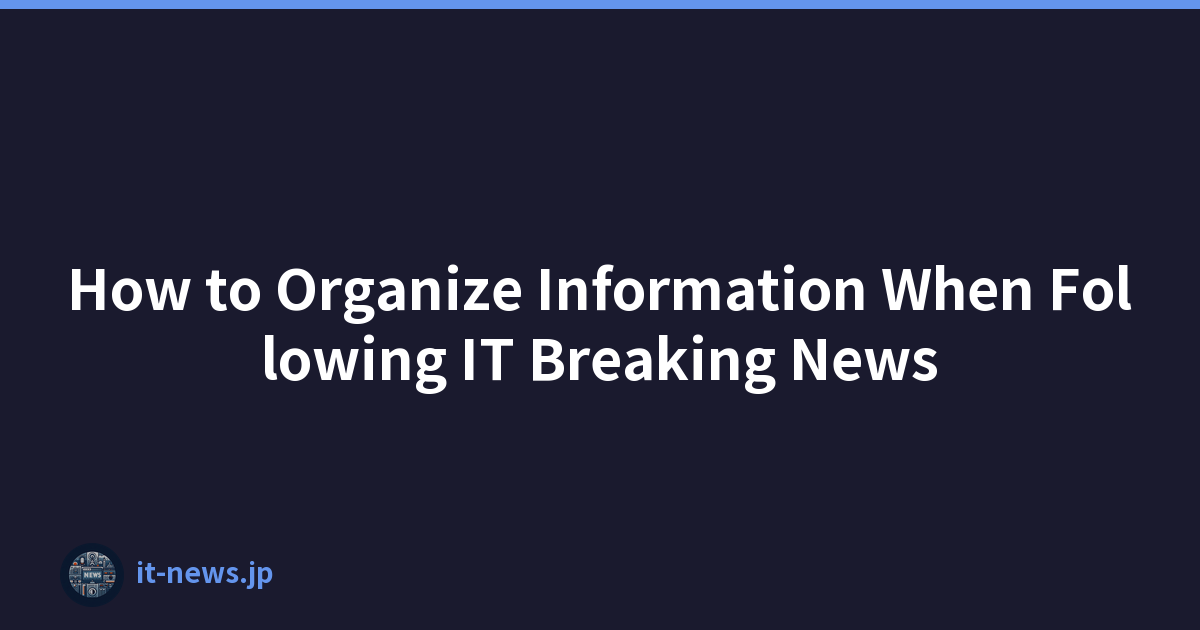 How to Organize Information When Following IT Breaking News
