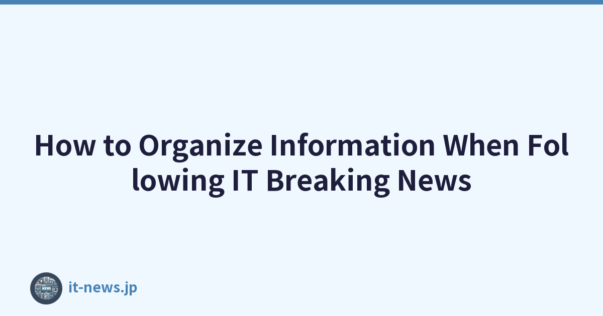 How to Organize Information When Following IT Breaking News