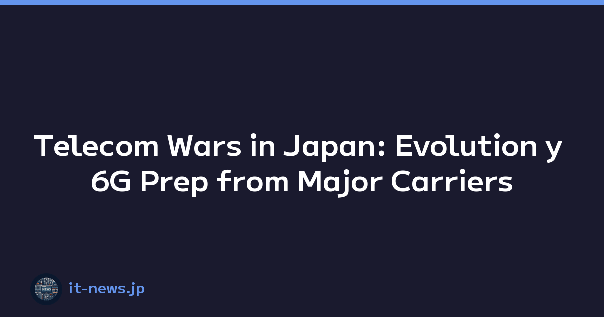 Telecom Wars in Japan: Evolution y 6G Prep from Major Carriers