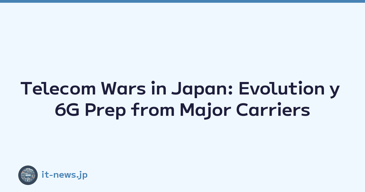 Telecom Wars in Japan: Evolution y 6G Prep from Major Carriers