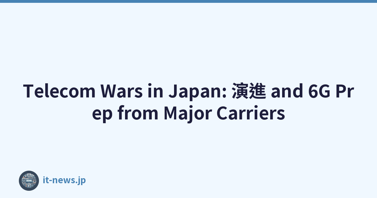 Telecom Wars in Japan: 演進 and 6G Prep from Major Carriers