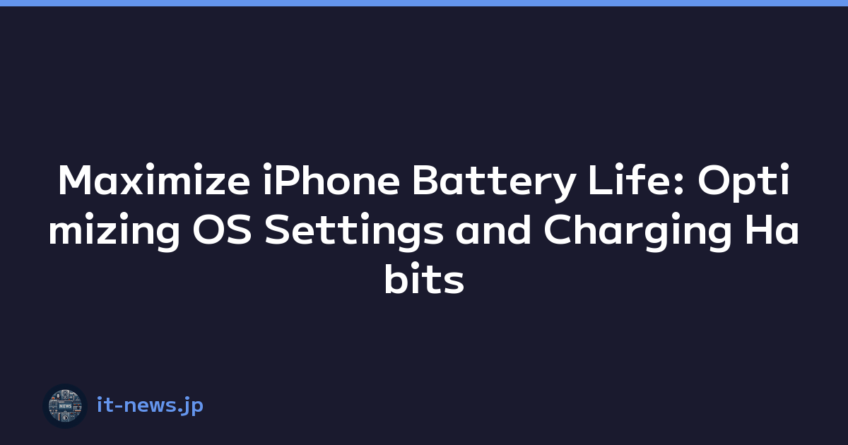Maximize iPhone Battery Life: Optimizing OS Settings and Charging Habits