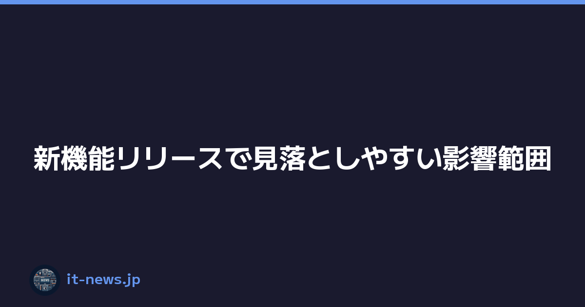 新機能リリースで見落としやすい影響範囲