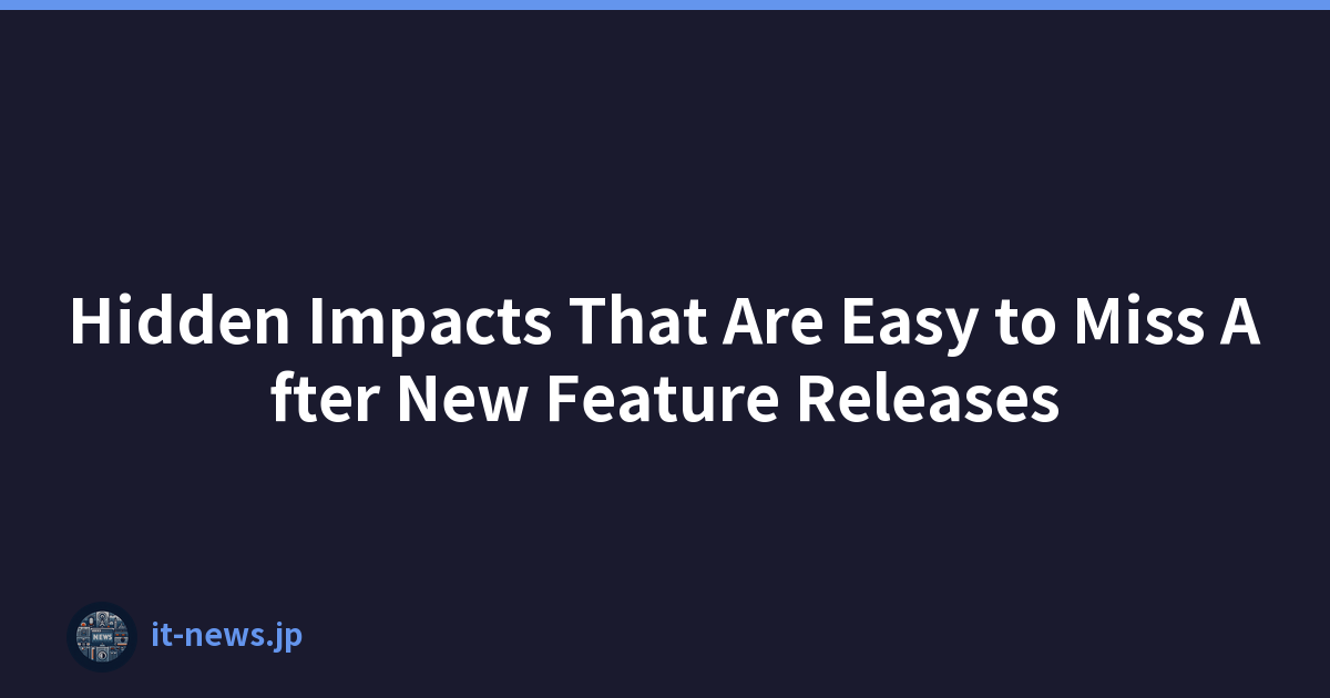 Hidden Impacts That Are Easy to Miss After New Feature Releases