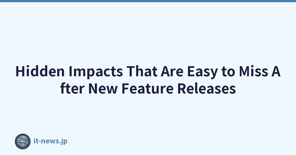 Hidden Impacts That Are Easy to Miss After New Feature Releases