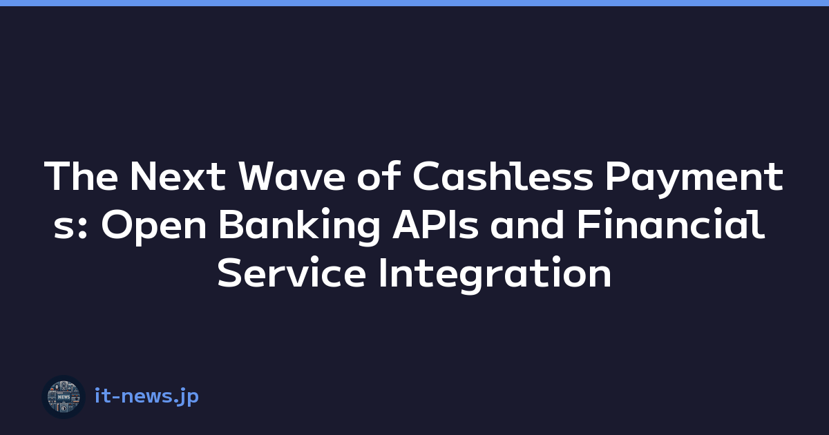 The Next Wave of Cashless Payments: Open Banking APIs and Financial Service Integration