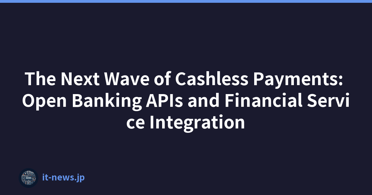 The Next Wave of Cashless Payments: Open Banking APIs and Financial Service Integration