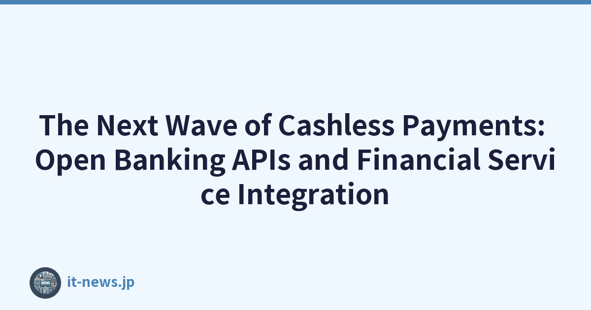 The Next Wave of Cashless Payments: Open Banking APIs and Financial Service Integration