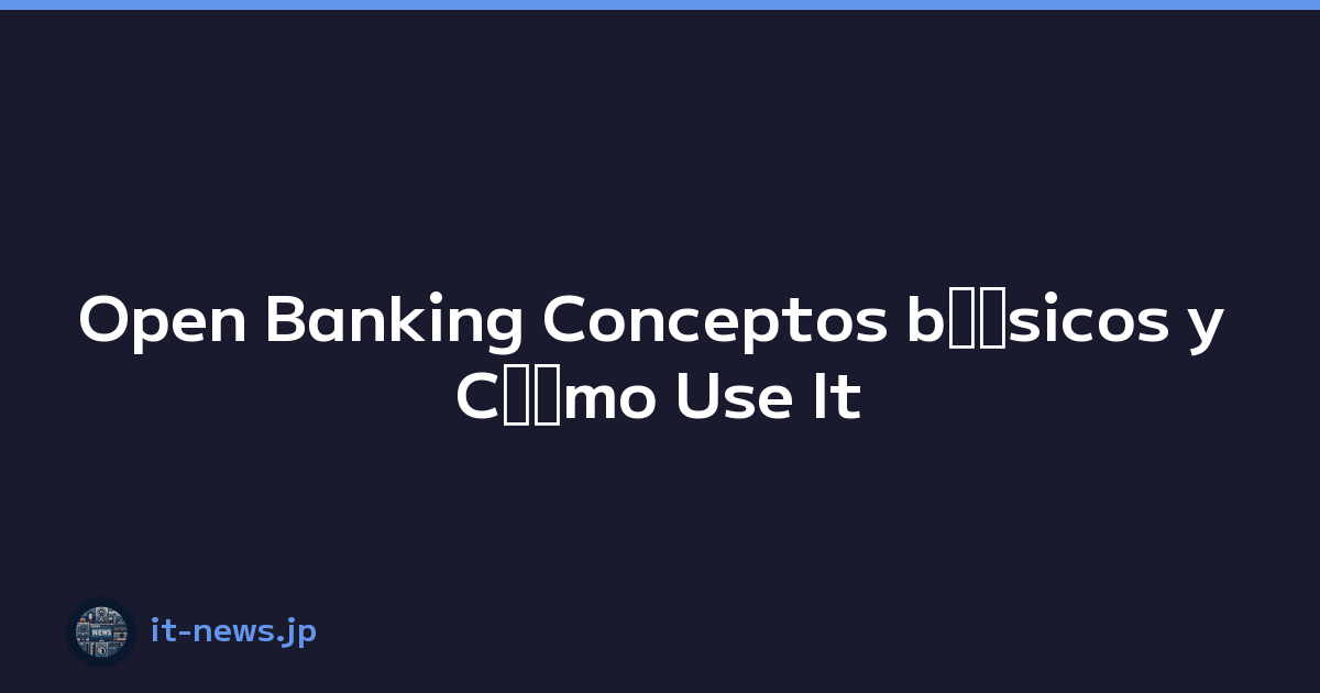 Open Banking Conceptos bﾃ｡sicos y Cﾃｳmo Use It
