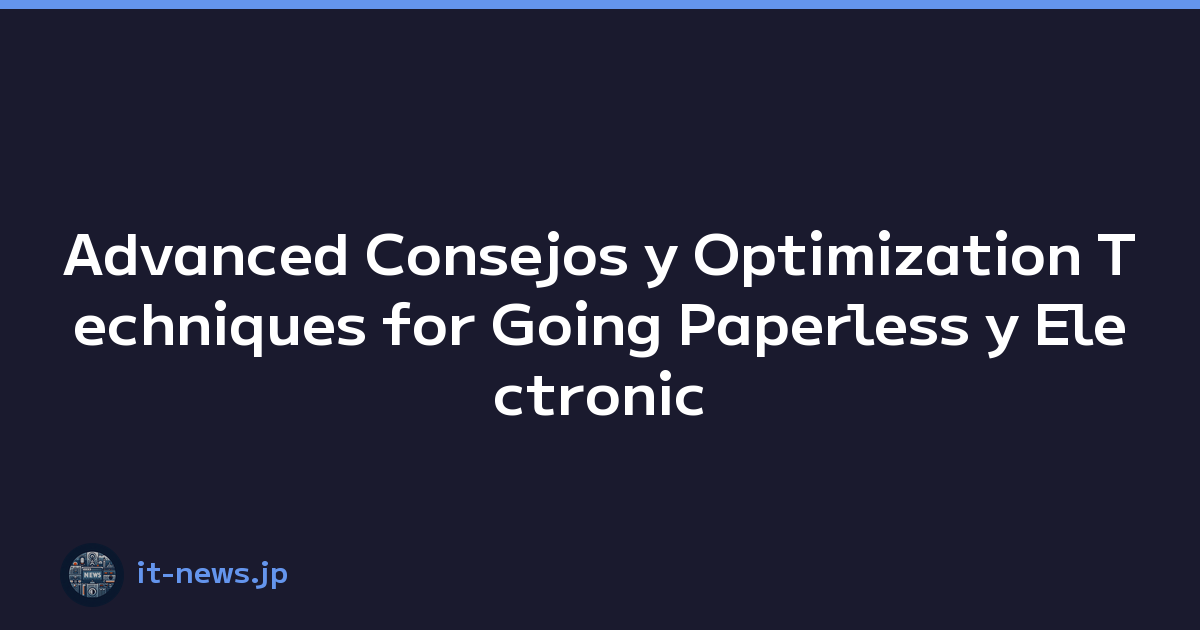 Advanced Consejos y Optimization Techniques for Going Paperless y Electronic Ledger Storage Compliance