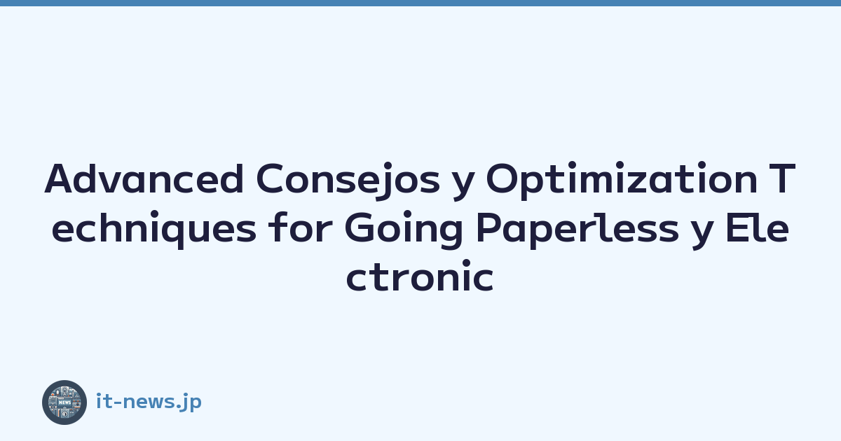 Advanced Consejos y Optimization Techniques for Going Paperless y Electronic Ledger Storage Compliance