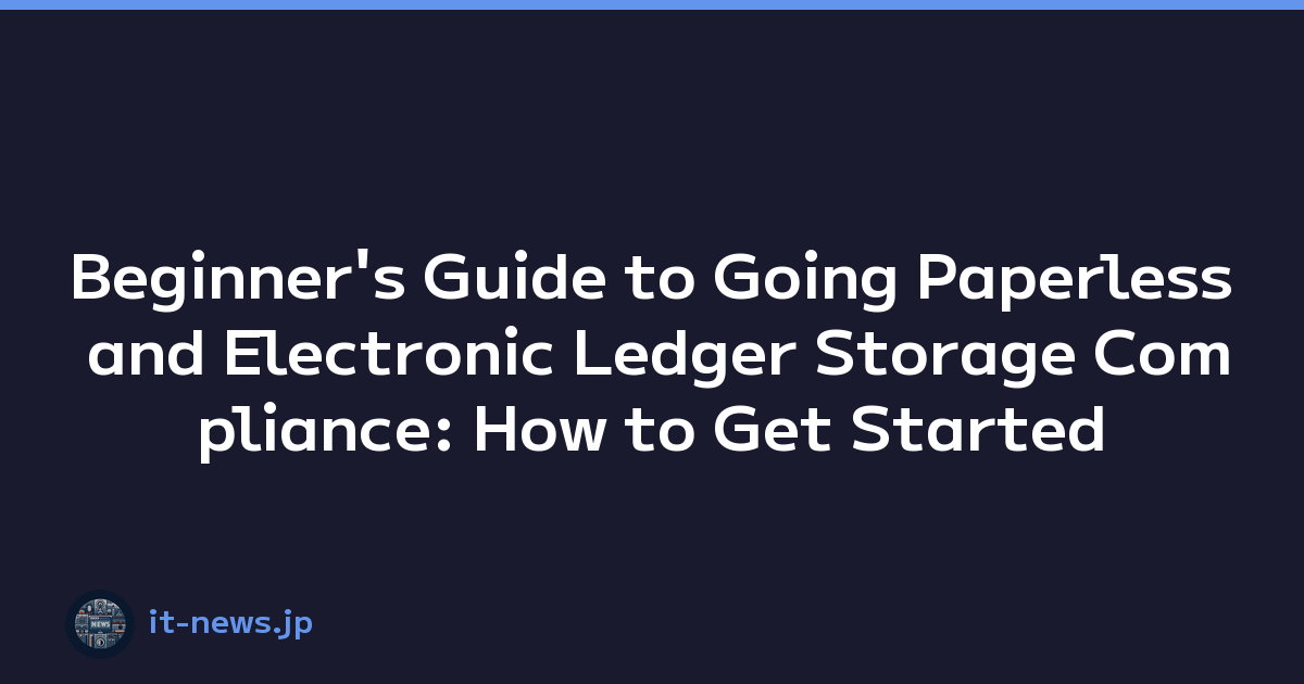 Beginner's Guide to Going Paperless and Electronic Ledger Storage Compliance: How to Get Started