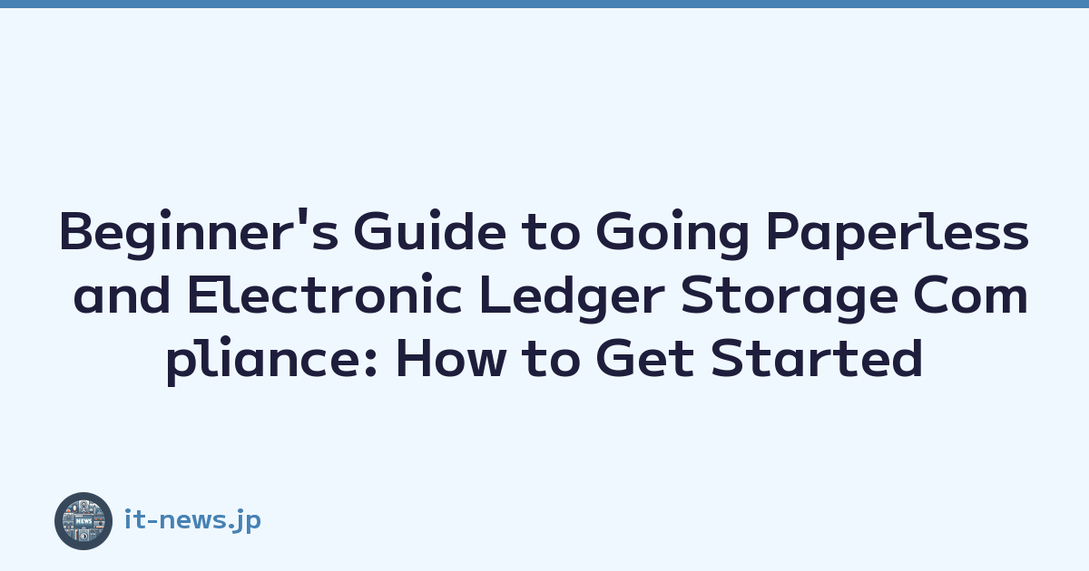 Beginner's Guide to Going Paperless and Electronic Ledger Storage Compliance: How to Get Started