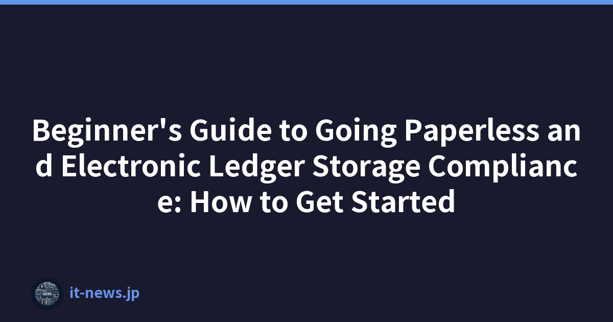 Beginner's Guide to Going Paperless and Electronic Ledger Storage Compliance: How to Get Started
