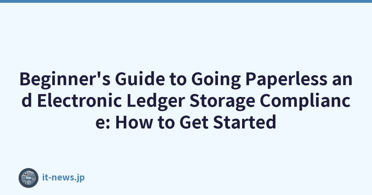 Beginner's Guide to Going Paperless and Electronic Ledger Storage Compliance: How to Get Started