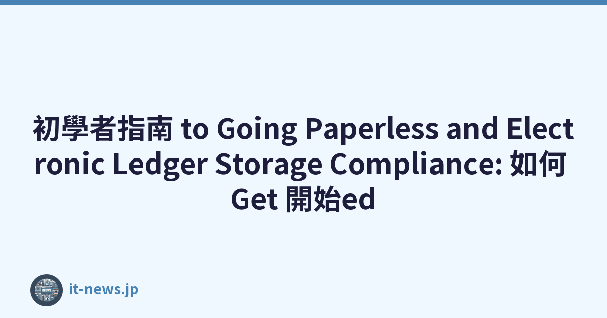 初學者指南 to Going Paperless and Electronic Ledger Storage Compliance: 如何 Get 開始ed