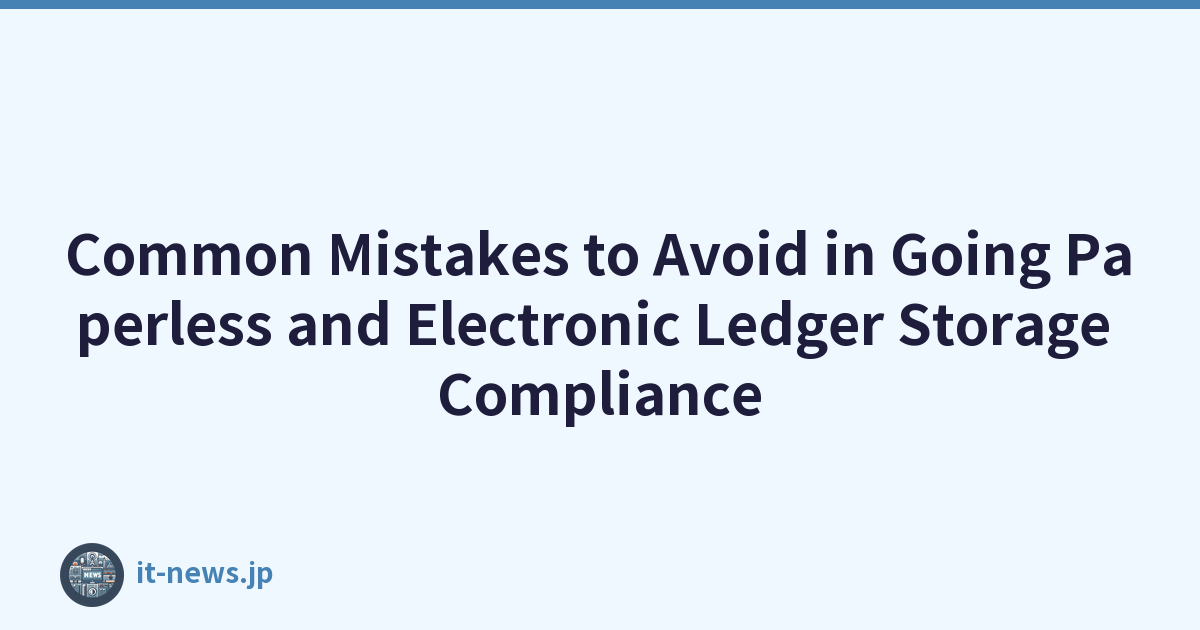 Common Mistakes to Avoid in Going Paperless and Electronic Ledger Storage Compliance